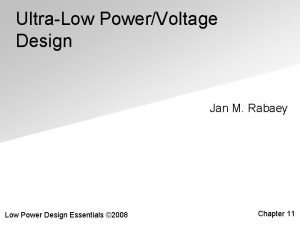 UltraLow PowerVoltage Design Jan M Rabaey Low Power