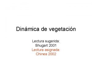 Dinmica de vegetacin Lectura sugerida Shugart 2001 Lectura