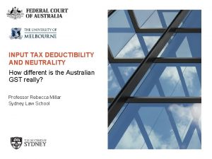 INPUT TAX DEDUCTIBILITY AND NEUTRALITY How different is