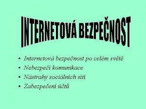 Internetov bezpenost po celm svt Nebezpe komunikace Nstrahy