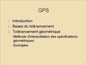 GPS Introduction 2 Bases du tolrancement 3 Tolrancement