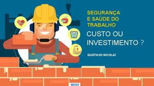 SEGURANA E SADE DO TRABALHO CUSTO OU INVESTIMENTO