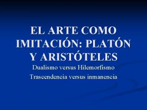 EL ARTE COMO IMITACIN PLATN Y ARISTTELES Dualismo