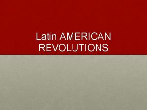 Latin AMERICAN REVOLUTIONS Revolution in haiti You should