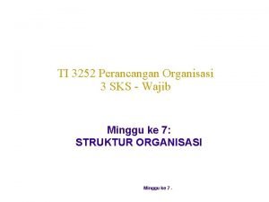 TI 3252 Perancangan Organisasi 3 SKS Wajib Minggu