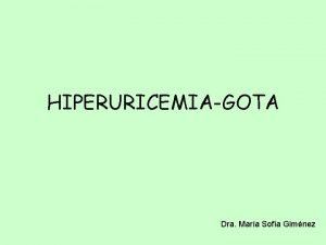 HIPERURICEMIAGOTA Dra Mara Sofa Gimnez La hiperuricemia y