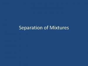 How can mixtures be separated