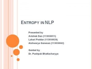 ENTROPY IN NLP Presented by Avishek Dan 113050011