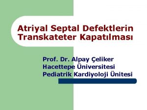 Atriyal Septal Defektlerin Transkateter Kapatlmas Prof Dr Alpay