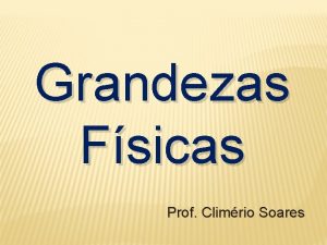 Grandezas Fsicas Prof Climrio Soares Definio de grandeza