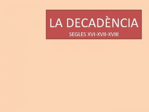 LA DECADNCIA SEGLES XVIXVIII FETS HISTRICS RELLEVANTS SEGLE