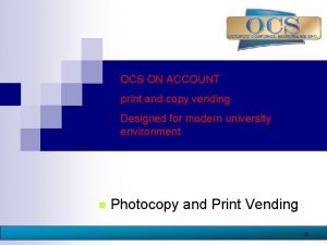OCS ON ACCOUNT print and copy vending Designed