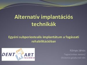 Alternatv implantcis technikk Egyni subperiostealis implanttum a fogszati