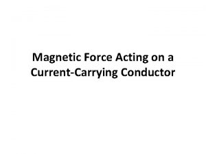 Magnetic Force Acting on a CurrentCarrying Conductor a