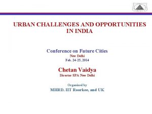 URBAN CHALLENGES AND OPPORTUNITIES IN INDIA Conference on