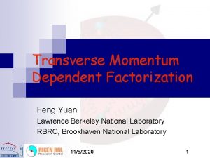 Transverse Momentum Dependent Factorization Feng Yuan Lawrence Berkeley
