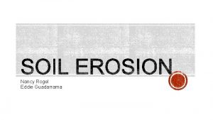 Nancy Rogel Eddie Guadarrama What is Soil Erosion