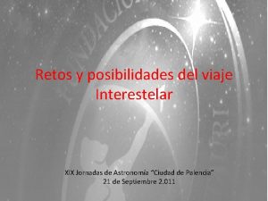 Retos y posibilidades del viaje Interestelar XIX Jornadas