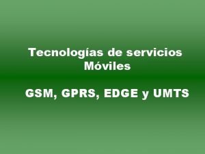 Tecnologas de servicios Mviles GSM GPRS EDGE y