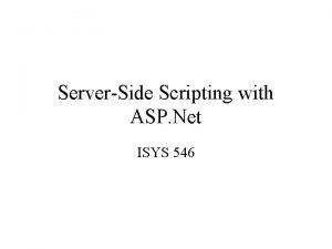 ServerSide Scripting with ASP Net ISYS 546 ASP