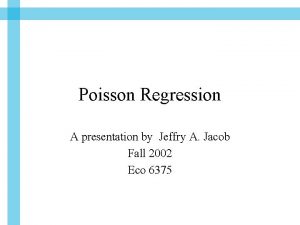 Poisson Regression A presentation by Jeffry A Jacob