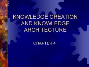 Knowledge creation and knowledge architecture