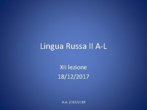 Lingua Russa II AL XII lezione 18122017 A