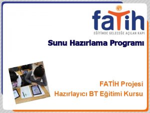 Sunu Hazrlama Program FATH Projesi Hazrlayc BT Eitimi