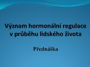 Vznam hormonln regulace v prbhu lidskho ivota Pednka