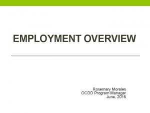 EMPLOYMENT OVERVIEW Rosemary Morales OCDD Program Manager June