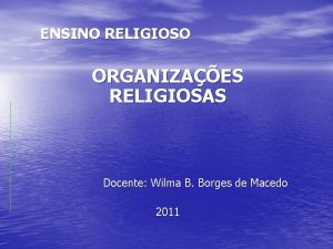 ENSINO RELIGIOSO ORGANIZAES RELIGIOSAS Docente Wilma B Borges