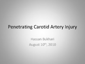 Penetrating Carotid Artery Injury Hassan Bukhari August 10
