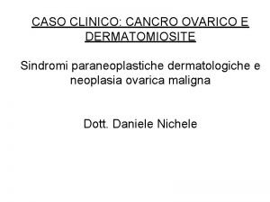 CASO CLINICO CANCRO OVARICO E DERMATOMIOSITE Sindromi paraneoplastiche