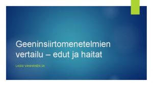 Geeninsiirtomenetelmien vertailu edut ja haitat LASSI VANHANEN 3