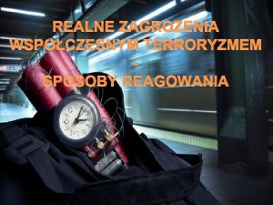 REALNE ZAGROENIA WSPCZESNYM TERRORYZMEM SPOSOBY REAGOWANIA 19 07