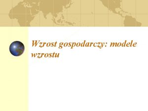 Wzrost gospodarczy modele wzrostu Wzrost gospodarczy fakty Akumulacja