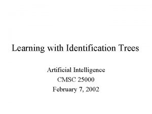 Learning with Identification Trees Artificial Intelligence CMSC 25000