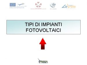 TIPI DI IMPIANTI FOTOVOLTAICI Impianto o sistema fotovoltaico