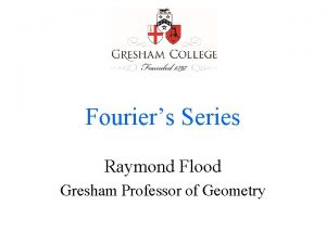 Fouriers Series Raymond Flood Gresham Professor of Geometry