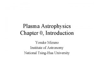 Plasma Astrophysics Chapter 0 Introduction Yosuke Mizuno Institute