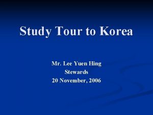 Study Tour to Korea Mr Lee Yuen Hing