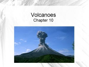 Volcanoes Chapter 10 Factors affecting Volcanic Eruptions The