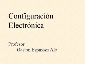 Configuracin Electrnica Profesor Gastn Espinoza Ale PRINCIPIOS FUNDAMENTALES