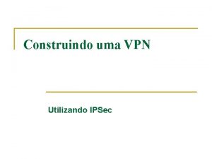 Construindo uma VPN Utilizando IPSec VPN Virtual Private
