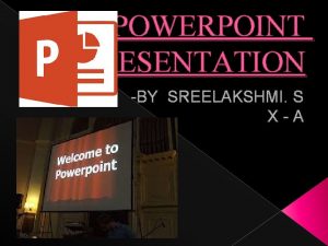 POWERPOINT PRESENTATION BY SREELAKSHMI S X A WHAT