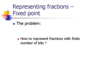 Representing fractions Fixed point n The problem n