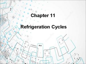 Chapter 11 Refrigeration Cycles 1 OUTLINE Refrigerators And