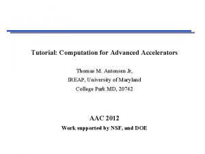 Tutorial Computation for Advanced Accelerators Thomas M Antonsen