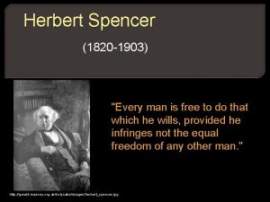 Herbert Spencer 1820 1903 Every man is free