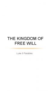 THE KINGDOM OF FREE WILL Luke 8 Parables